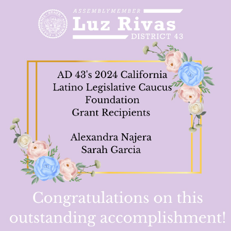 AD 43's 2024 California Latino Legislative Caucus 7) Foundation Grant Recipients Alexandra Najera Sarah Garcia